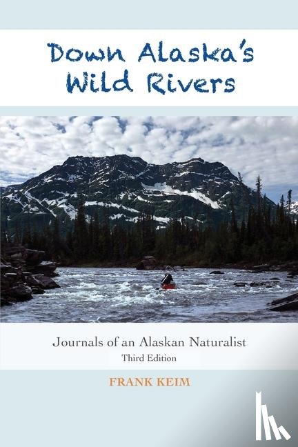 Keim, Frank - Down Alaska's Wild Rivers