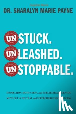 Payne, Sharalyn Marie - Unstuck. Unleashed. Unstoppable.