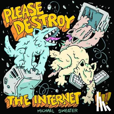 Sweater, Michael - PLEASE DESTROY THE INTERNET