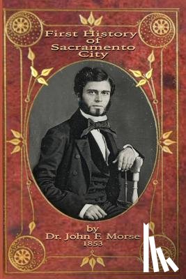 Wenzel, Caroline - First History of Sacramento City: by Dr. John F. Morse