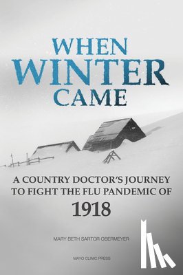 Sartor Obermeyer, Mary Beth - When Winter Came: A Country Doctor's Journey to Fight the Flu Pandemic of 1918