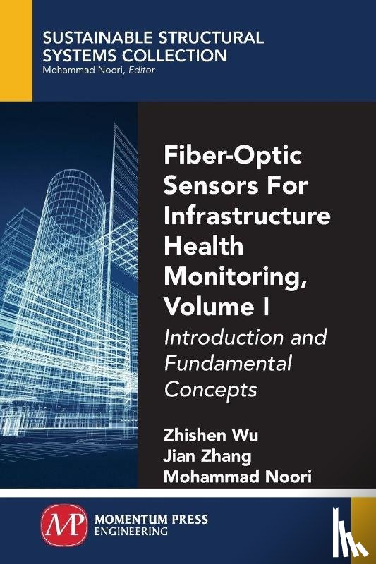 Wu, Zhishen, Zhang, Jian, Noori, Mohammad - Fiber-Optic Sensors For Infrastructure Health Monitoring, Volume I