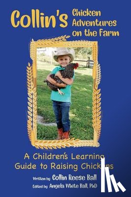 Ball, Collin Reese - Collin's Chicken Adventures on the Farm