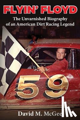 McGee, David M - Flyin' Floyd - The Unvarnished Biography of an American Dirt Racing Legend