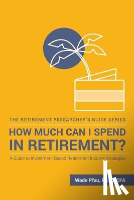 Pfau, Wade D - How Much Can I Spend in Retirement?