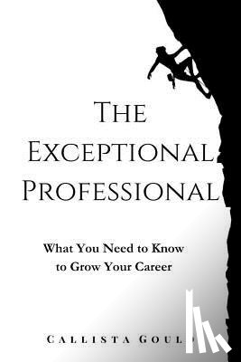 Gould, Callista - The Exceptional Professional: What You Need to Know to Grow Your Career