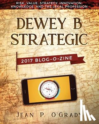 O'Grady, Jean P. - Dewey B Strategic - 2017 Blogazine: Risk, Value, Strategy, Innovation, Knowledge and the Legal Profession