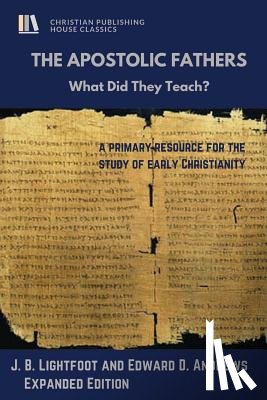 Andrews, Edward D. - The Apostolic Fathers: What Did They Teach?
