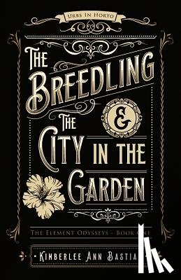 Bastian, Kimberlee Ann - The Breedling and the City in the Garden
