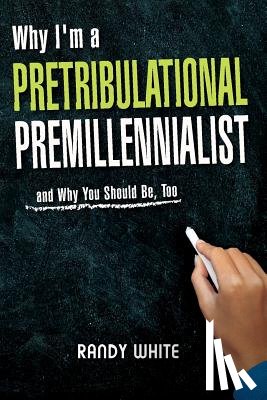 White, Randy - Why I Am A Pretribulational Premillennialist