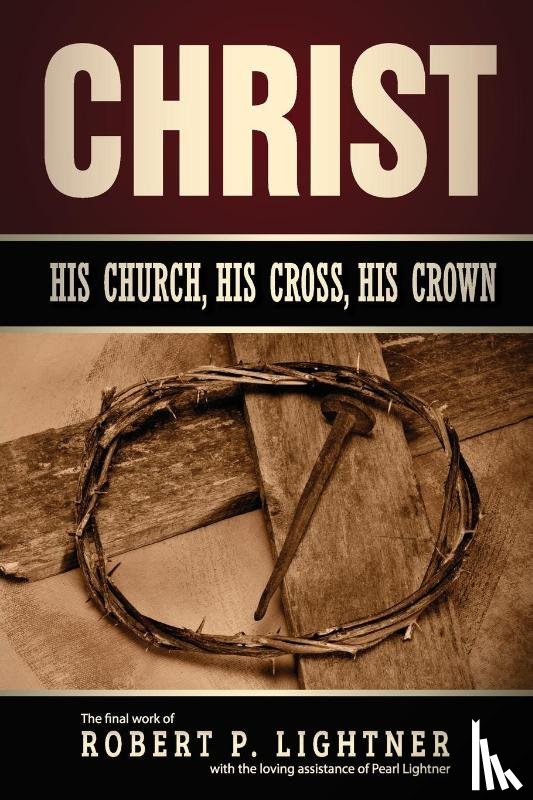 Lightner, Robert P - Christ, His Church, His Cross, His Crown