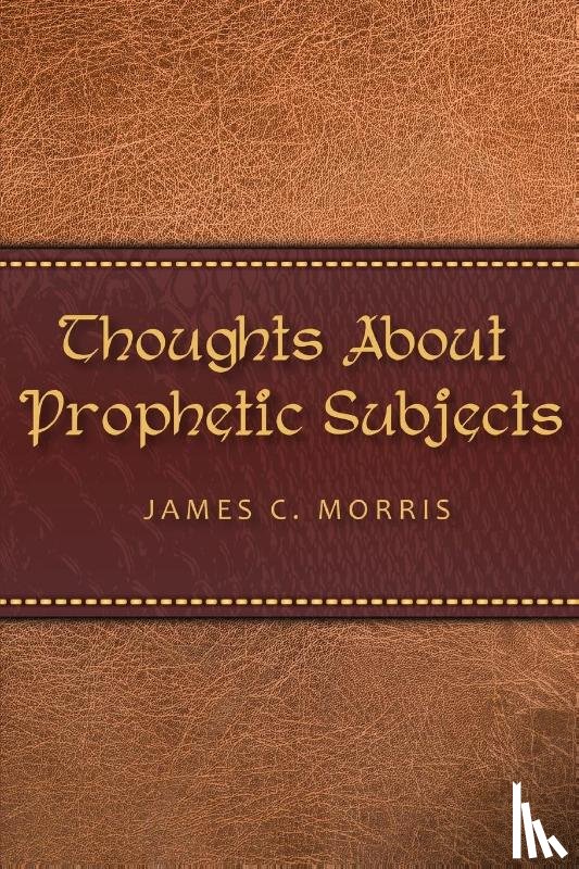 Morris, James C - Thoughts About Prophetic Subjects