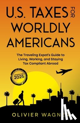 Diehl, Gregory V. - U.S. Taxes For Worldly Americans: The Traveling Expat's Guide to Living, Working, and Staying Tax Compliant Abroad