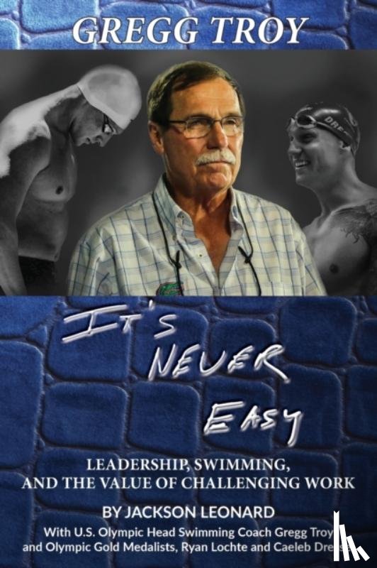 Leonard, Jackson, Troy, Gregg, Lochte - Gregg Troy - It's Never Easy