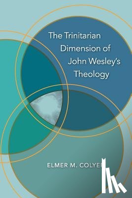 Colyer, Elmer M. - The Trinitarian Dimension of John Wesley's Theology