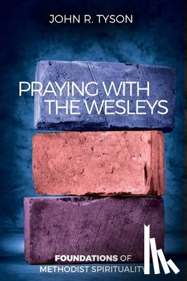 Tyson, John R. - Praying with the Wesleys: Foundations of Methodist Spirituality