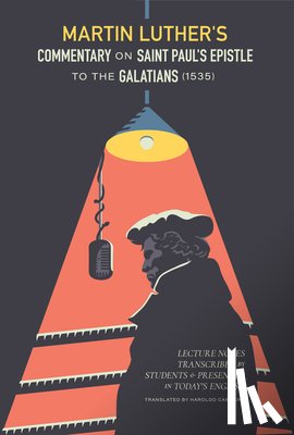 Luther, Martin - Martin Luther's Commentary on St. Paul's Epistle to the Galatians (1535)