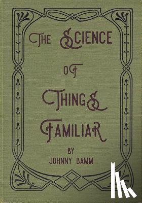 Damm, Johnny - The Science of Things Familiar