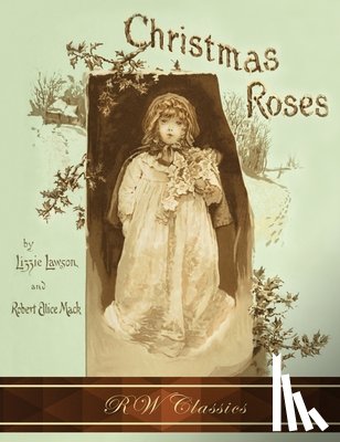 Lawson, Lizzie, Mack, Robert Ellice - Christmas Roses (RW Classics Edition, Illustrated)