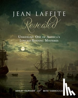 Oliphant, Ashley - Jean Laffite Revealed: Unraveling One of America's Longest-Running Mysteries