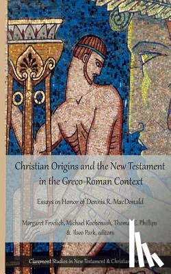 Kochenash, Michael - Christian Origins and the New Testament in the Greco-Roman Context: Essays in Honor of Dennis R. MacDonald