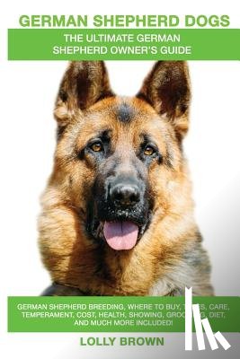 Brown, Lolly - German Shepherd Dogs as Pets: German Shepherd breeding, where to buy, types, care, temperament, cost, health, showing, grooming, diet, and more incl
