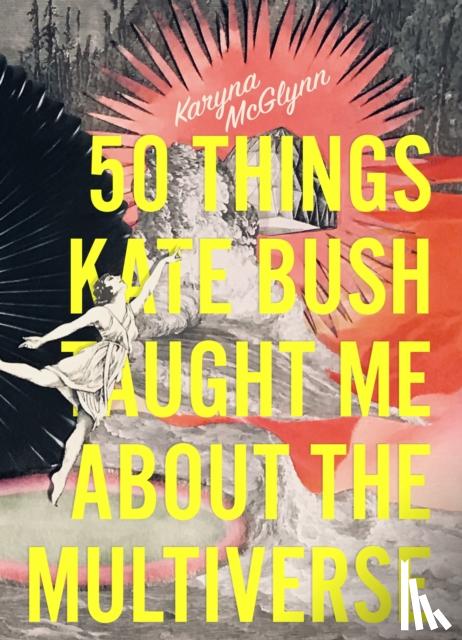 McGlynn, Karyna - 50 Things Kate Bush Taught Me About the Multiverse