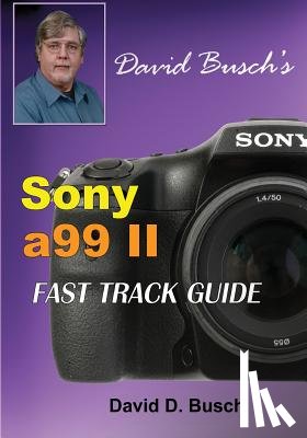Busch, David - DAVID BUSCH'S Sony Alpha a99 II FAST TRACK GUIDE