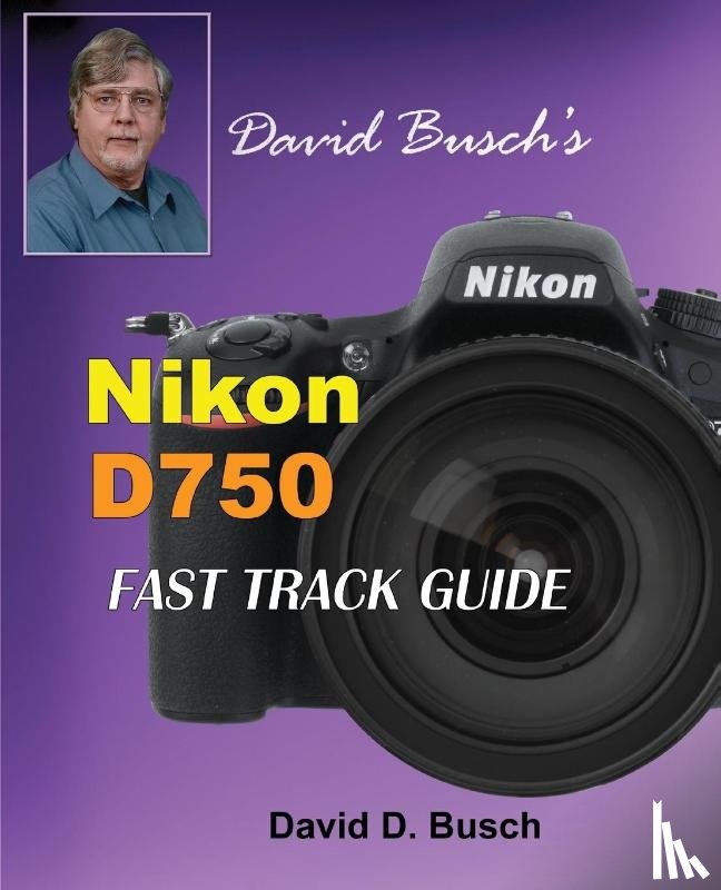 Busch, David - David Busch's Nikon D750 Fast Track Guide