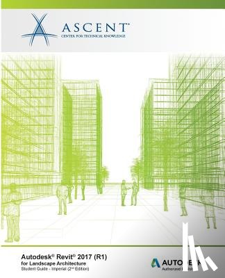 Ascent -. Center for Technical Knowledge - Autodesk Revit 2017 (R1) for Landscape Architecture: Autodesk Authorized Publisher