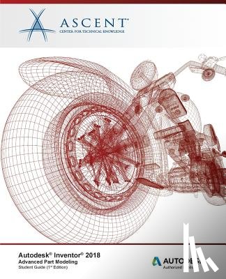 Ascent -. Center for Technical Knowledge - Autodesk Inventor 2018 Advanced Part Modeling: Autodesk Authorized Publisher