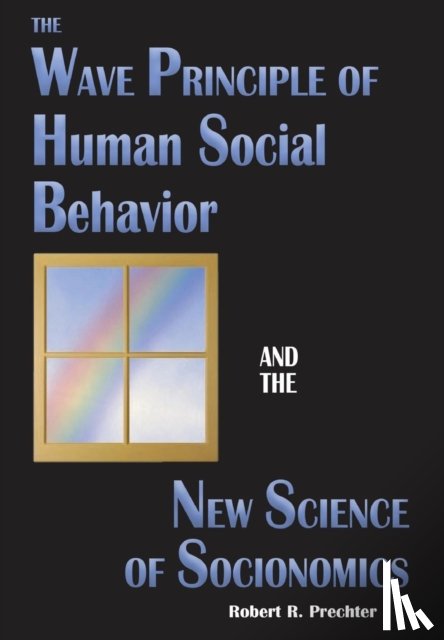 Prechter, Robert R - The Wave Principle of Human Social Behavior and the New Science of Socionomics