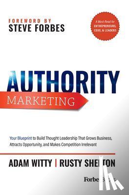 Witty, Adam - Authority Marketing: Your Blueprint to Build Thought Leadership That Grows Business, Attracts Opportunity, and Makes Competition Irrelevant