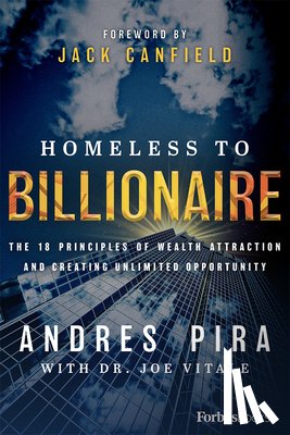 Pira, Andres - Homeless to Billionaire: The 18 Principles of Wealth Attraction and Creating Unlimited Opportunity