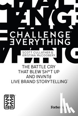 Cullather, Scott - Challenge Everything: The Battle Cry That Blew Sh*t Up and Invntd Live Brand Storytelling