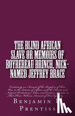 Prentiss, Benjamin F. - The Blind African Slave: Or Memoirs of Boyrereau Brinch, Nick-named Jeffrey Brace: Containing an Account of the Kingdom of Bow Woo, in the Inte