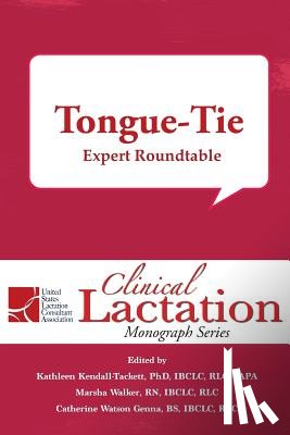 Kendall-Tackett, Kathleen, Walker, Marsha, Watson Genna, Catherine - Clinical Lactation Monograph: Tongue-Tie: Expert Roundtable