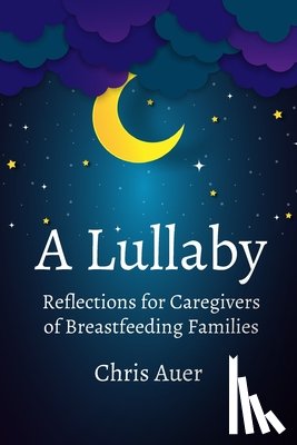 Auer, Chris - A Lullaby: Reflections for Caregivers of Breastfeeding Families