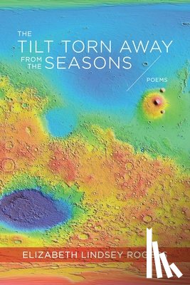 Rogers, Elizabeth - The Tilt Torn Away from the Seasons – Poems