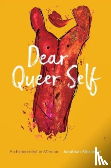 Alexander, Jonathan - Dear Queer Self – An Experiment in Memoir