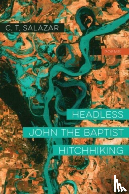 Salazar, C. T. - Headless John the Baptist Hitchhiking – Poems