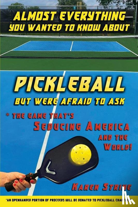 Strine, Karen - Almost Everything You Wanted to Know about Pickleball but Were Afraid to Ask