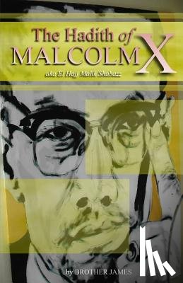 James, Brother - The Hadith of Malcolm X: aka El Hajj Malik Shabazz