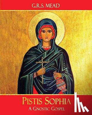 Mead, G. R. S. - Pistis Sophia: A Gnostic Gospel
