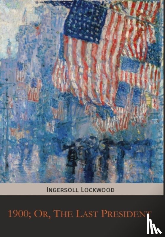 Lockwood, Ingersoll - 1900; Or, The Last President