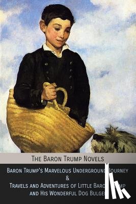 Edwards, George Wharton - The Baron Trump Novels: Baron Trump's Marvelous Underground Journey & Travels and Adventures of Little Baron Trump and His Wonderful Dog Bulge