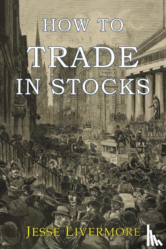 Livermore, Jesse - How to Trade In Stocks