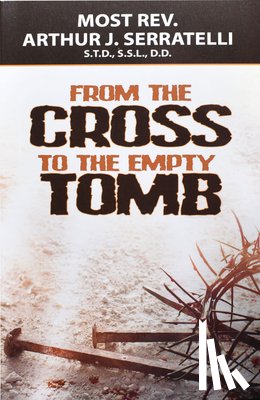 Serratelli, Arthur J. - From the Cross to the Empty Tomb