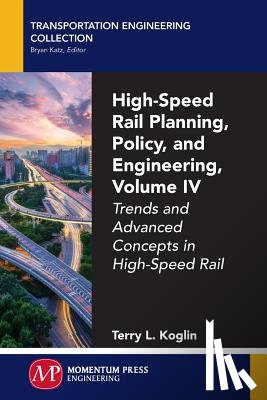 Koglin, Terry L. - High-Speed Rail Planning, Policy, and Engineering, Volume IV