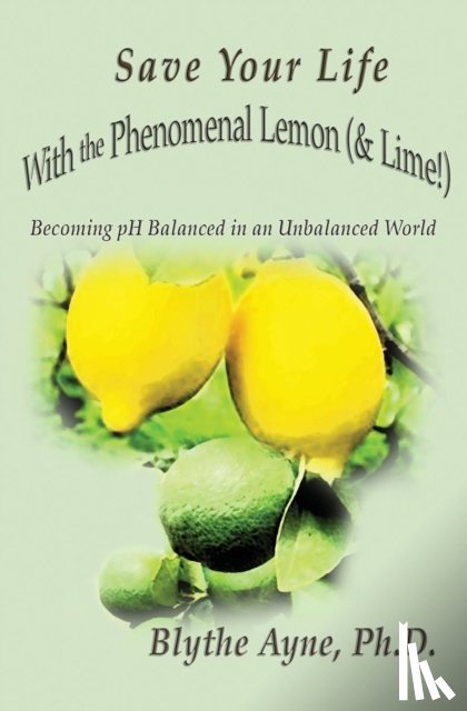 Ayne, Blythe - Save Your Life with the Phenomenal Lemon (& Lime!)